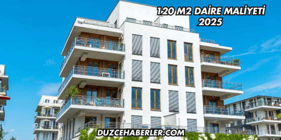 120 m2 Daire Maliyeti 2025