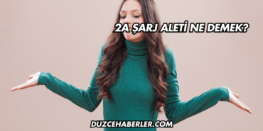 2A Şarj Aleti Ne Demek?