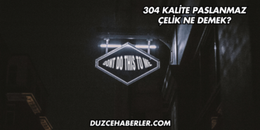 304 Kalite Paslanmaz Çelik Ne Demek?