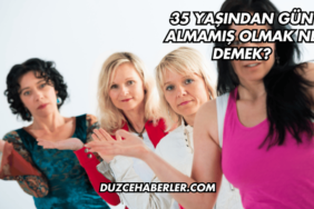 35 Yaşından Gün Almamış Olmak Ne Demek?