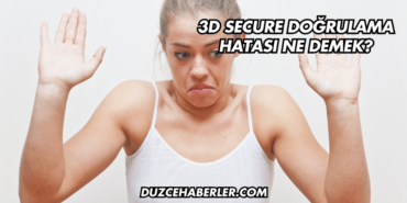 3D Secure Doğrulama Hatası Ne Demek?