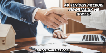 4B Yeniden Mecburi Sigortalılık Ne Demek?