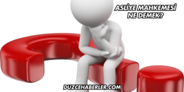 Asliye Mahkemesi Ne Demek?