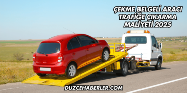 Çekme Belgeli Aracı Trafiğe Çıkarma Maliyeti 2025