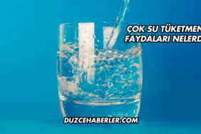 Çok Su Tüketmenin Faydaları Nelerdir?