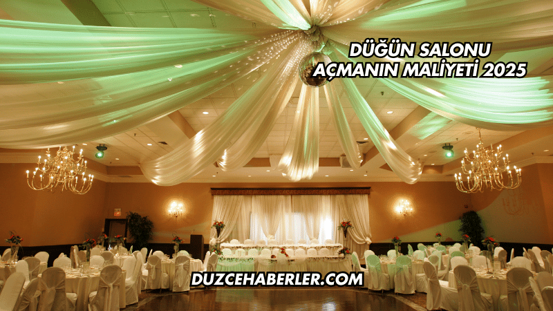 Düğün Salonu Açmanın Maliyeti 2025