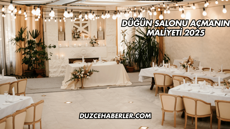 Düğün Salonu Açmanın Maliyeti 2025