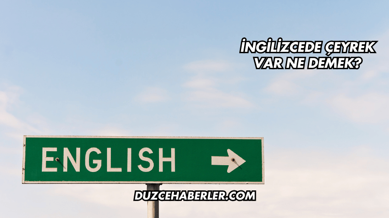 İngilizcede Çeyrek Var Ne Demek?
