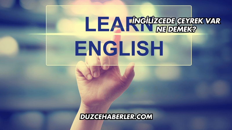 İngilizcede Çeyrek Var Ne Demek?