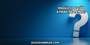 İngilizcede Çöp Atmak Ne Demek?