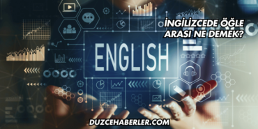 İngilizcede Öğle Arası Ne Demek?