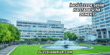 İngilizcede Şehir Hastanesi Ne Demek?