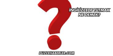 İngilizcede Tutmak Ne Demek?