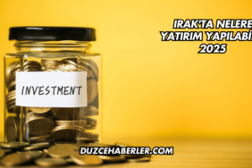 Irak'ta Nelere Yatırım Yapılabilir 2025