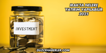Irak'ta Nelere Yatırım Yapılabilir 2025
