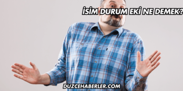İsim Durum Eki Ne Demek?