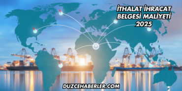 İthalat İhracat Belgesi Maliyeti 2025