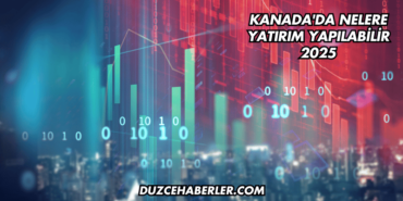 Kanada'da Nelere Yatırım Yapılabilir 2025