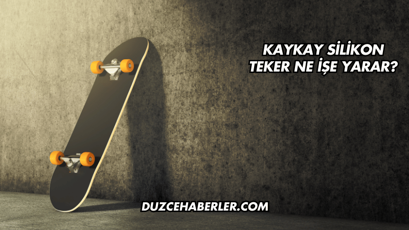 Kaykay Silikon Teker Ne İşe Yarar?