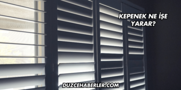 Kepenek Ne İşe Yarar?