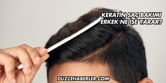 Keratin Saç Bakımı Erkek Ne İşe Yarar?