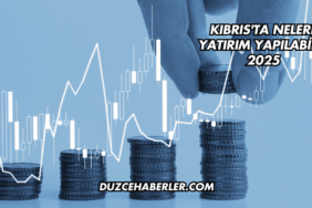 Kıbrıs'ta Nelere Yatırım Yapılabilir 2025