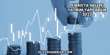 Kıbrıs'ta Nelere Yatırım Yapılabilir 2025