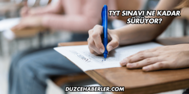 TYT Sınavı Ne Kadar Sürüyor?
