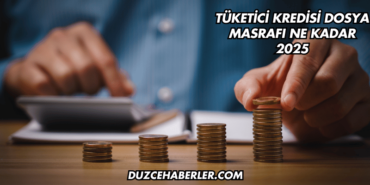 Tüketici Kredisi Dosya Masrafı Ne Kadar 2025
