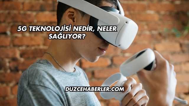 5G Teknolojisi Nedir, Neler Sağlıyor?