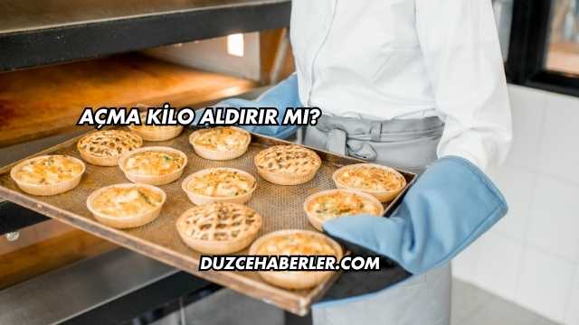 Açma Kilo Aldırır mı?