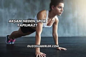 Akşam Neden Spor Yapılmaz?
