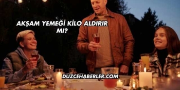 Akşam Yemeği Kilo Aldırır mı?