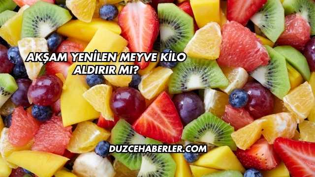 Akşam Yenilen Meyve Kilo Aldırır mı?