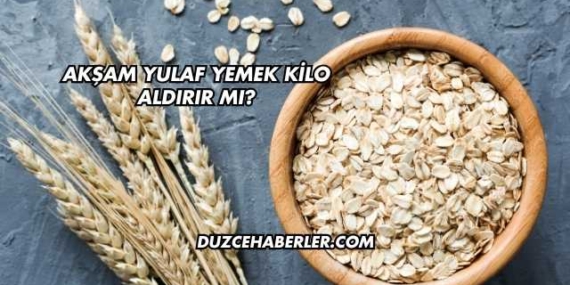 Akşam Yulaf Yemek Kilo Aldırır mı?