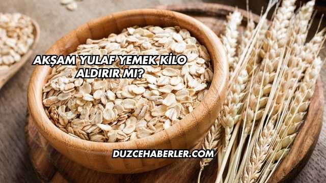Akşam Yulaf Yemek Kilo Aldırır mı?