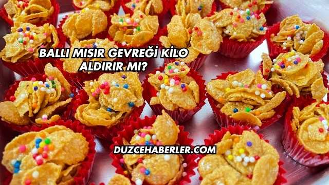 Ballı Mısır Gevreği Kilo Aldırır mı?