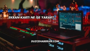 Ekran Kartı Ne İşe Yarar?