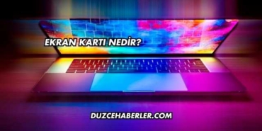Ekran Kartı Nedir?