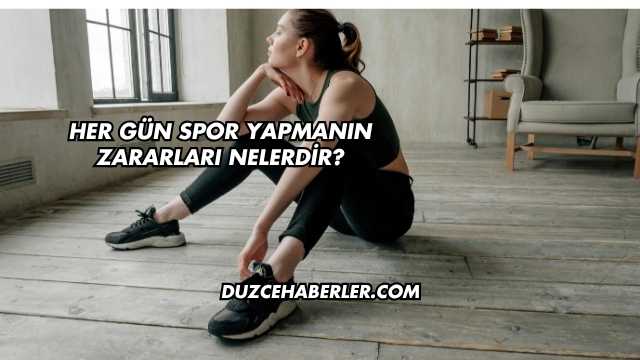 Her Gün Spor Yapmanın Zararları Nelerdir?