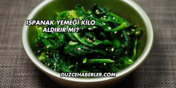 Ispanak Yemeği Kilo Aldırır mı?
