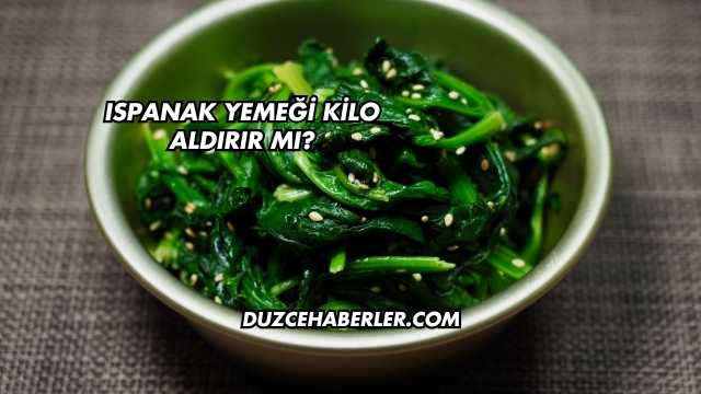 Ispanak Yemeği Kilo Aldırır mı?