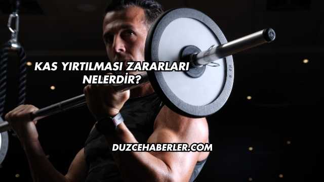 Kas Yırtılması Zararları Nelerdir?