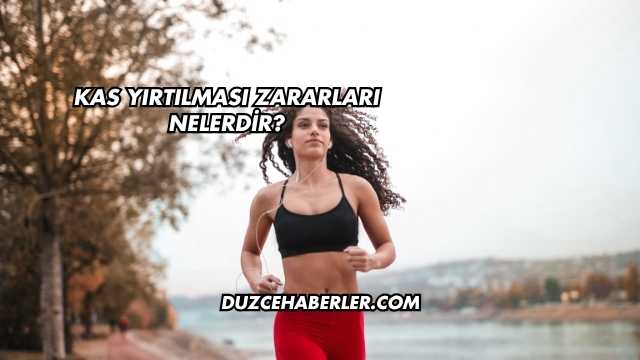 Kas Yırtılması Zararları Nelerdir?