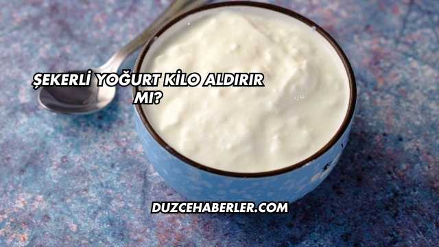 Şekerli Yoğurt Kilo Aldırır mı?