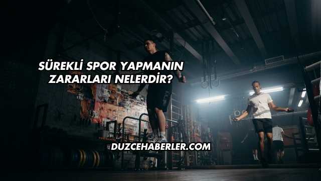 Sürekli Spor Yapmanın Zararları Nelerdir?