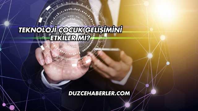 Teknoloji Çocuk Gelişimini Etkiler mi