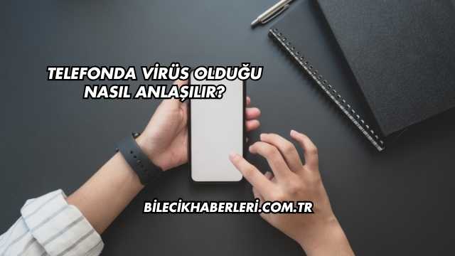 Telefonda Virüs Olduğu Nasıl Anlaşılır?