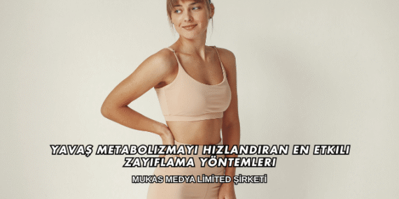 Yavaş Metabolizmayı Hızlandıran En Etkili Zayıflama Yöntemleri
