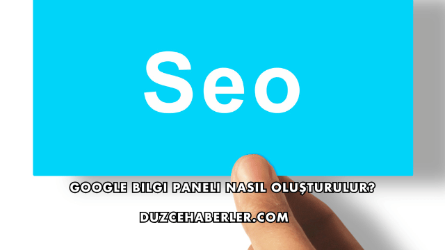 Google Bilgi Paneli Nasıl Oluşturulur?